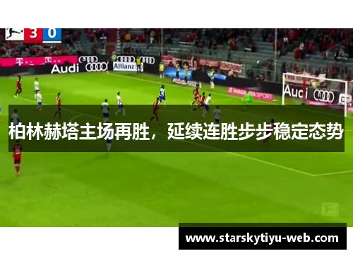 柏林赫塔主场再胜，延续连胜步步稳定态势