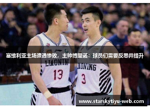 塞维利亚主场遭遇惨败，主帅博里诺：球员们需要反思并提升